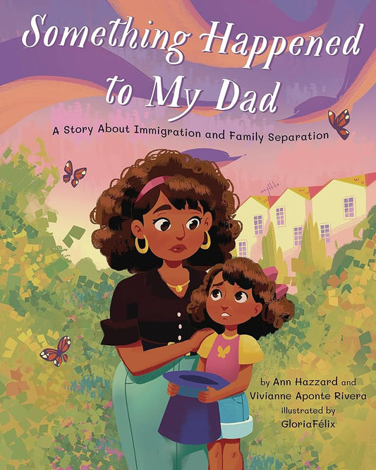 Something Happened to My Dad: A Story about Immigration and Family Separation cover image